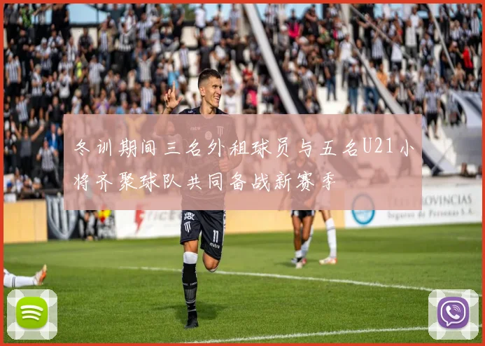 冬训期间三名外租球员与五名U21小将齐聚球队共同备战新赛季