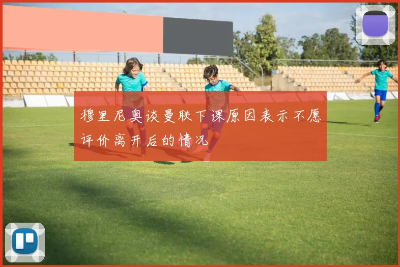 穆里尼奥谈曼联下课原因表示不愿评价离开后的情况