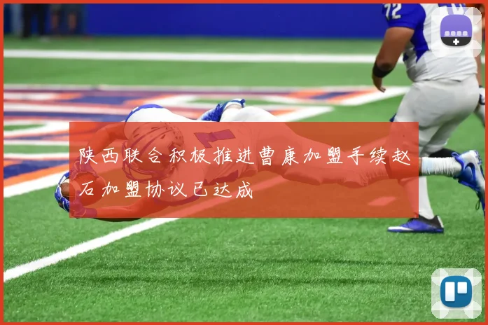 陕西联合积极推进曹康加盟手续赵石加盟协议已达成