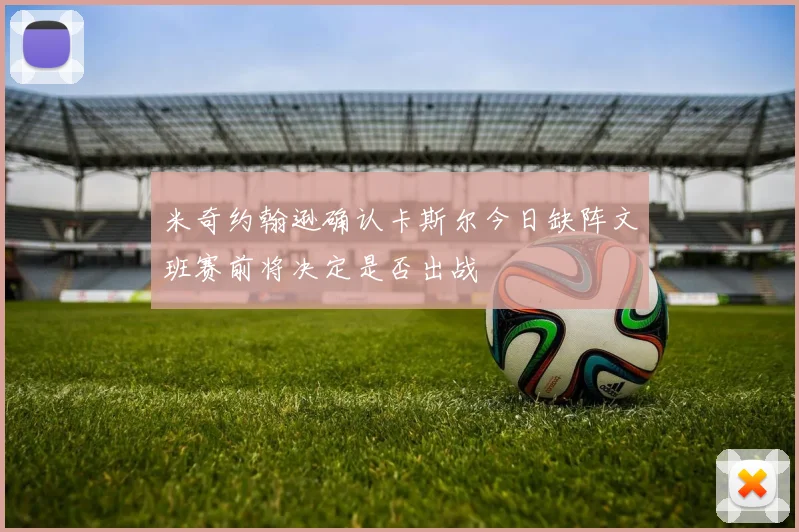米奇约翰逊确认卡斯尔今日缺阵文班赛前将决定是否出战