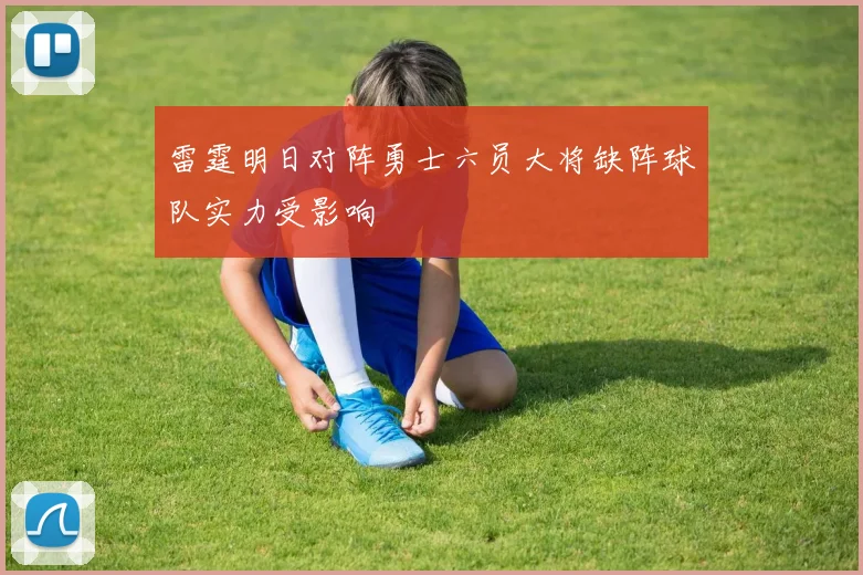 雷霆明日对阵勇士六员大将缺阵球队实力受影响