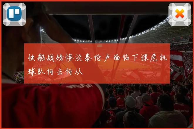 快船战绩惨淡泰伦卢面临下课危机球队何去何从
